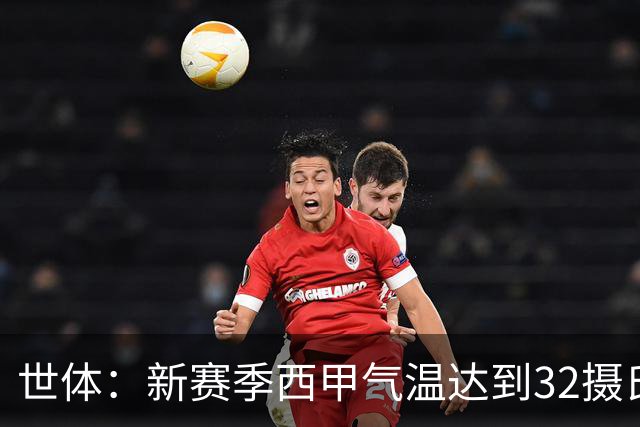 世体：新赛季西甲气温达到32摄氏度时会设置补水暂停