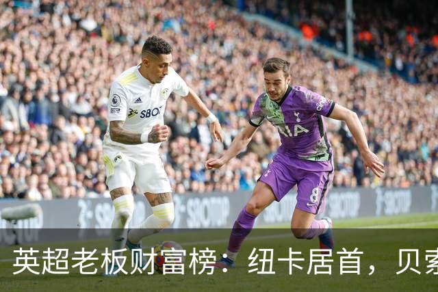 英超老板财富榜：纽卡居首，贝索斯若入股利物浦将升第2